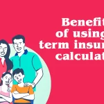 Benefits of using a term insurance calculator